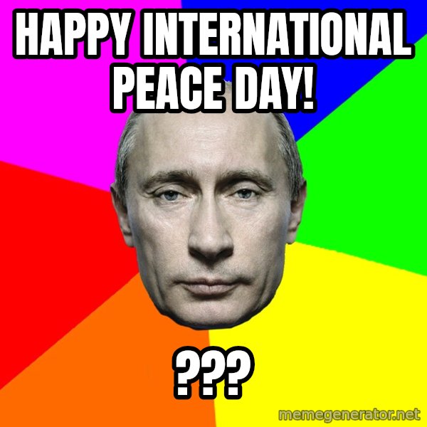 Putin Says meme: Happy international peace day! / ???