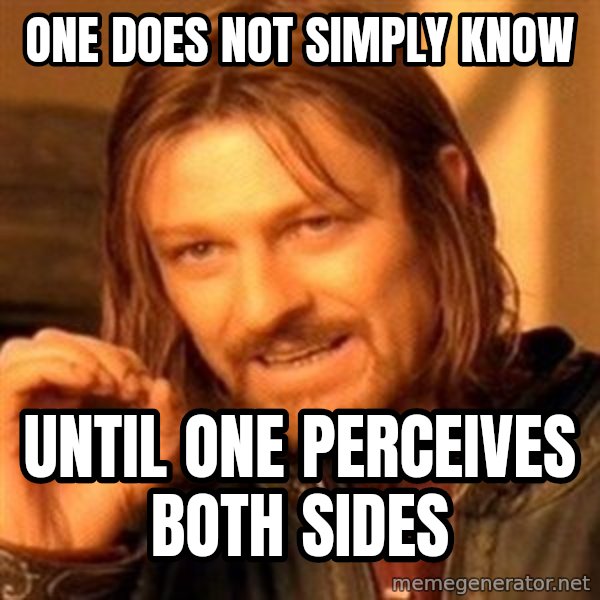 One Does Not Simply meme: One does not simply know / until one perceives both sides