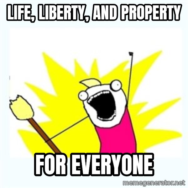 All the things meme: life, liberty, and property / for everyone