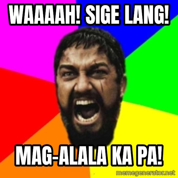 sparta meme: WAAAAH! SIGE LANG! / MAG-ALALA KA PA!