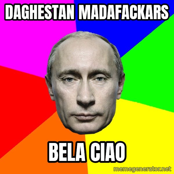 Putin Says meme: Daghestan madafackars / Bela ciao