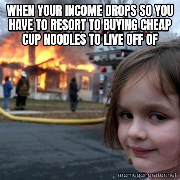 Disaster Girl meme: When your income drops so you have to resort to buying cheap cup noodles to live off of