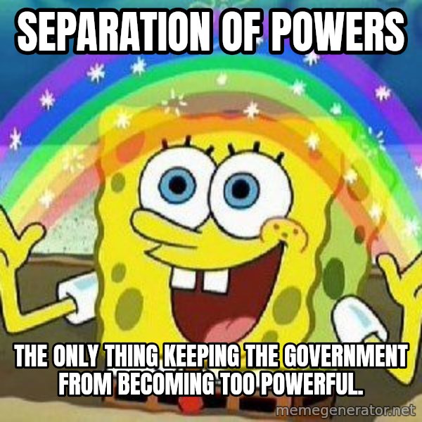 Imagination meme: Separation of Powers / The only thing keeping the government from becoming too powerful.