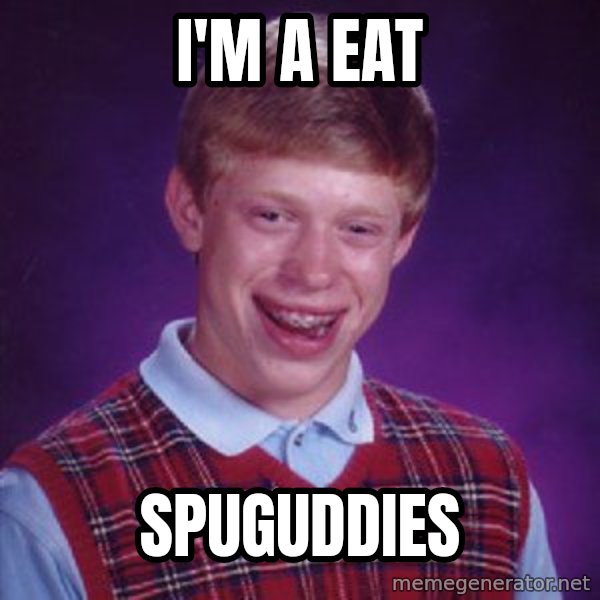 Bad Luck Brian meme: I'm a eat / spuguddies