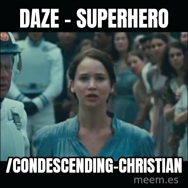 I volunteer as tribute Katniss meme: Daze - Superhero / /condescending-christian