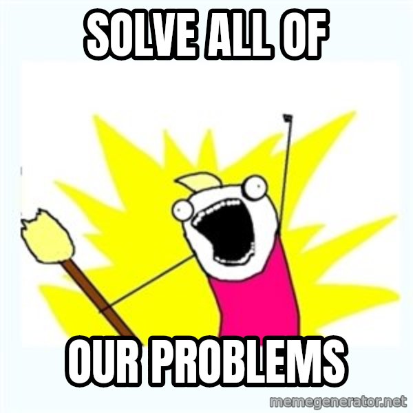 All the things meme: Solve all of / our problems