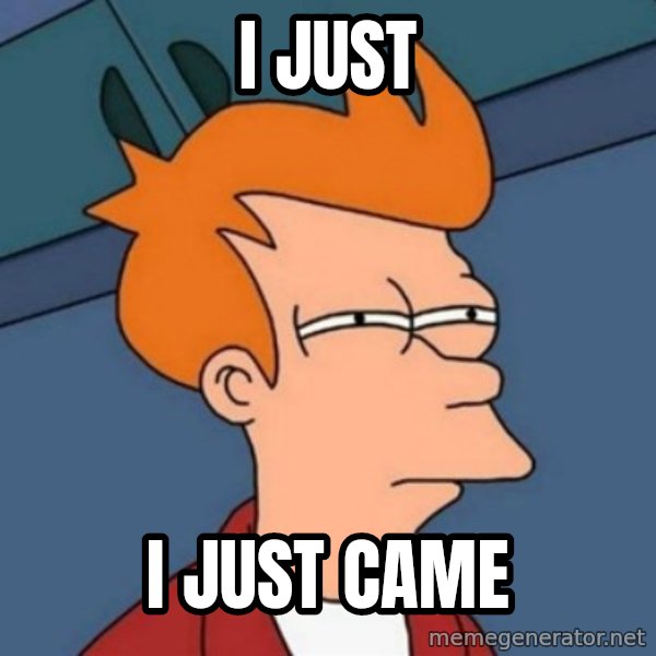 Not sure if troll meme: I just / i just came