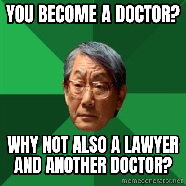 High Expectations Asian Father meme: You become a Doctor? / why not also a lawyer and another doctor?