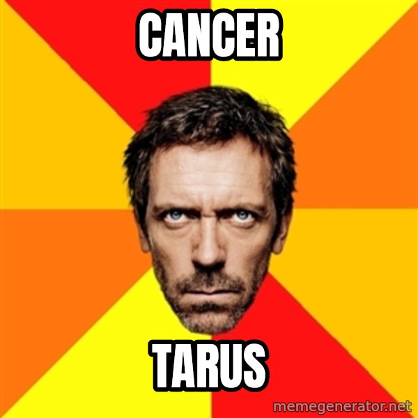 Diagnostic House meme: cancer / Tarus