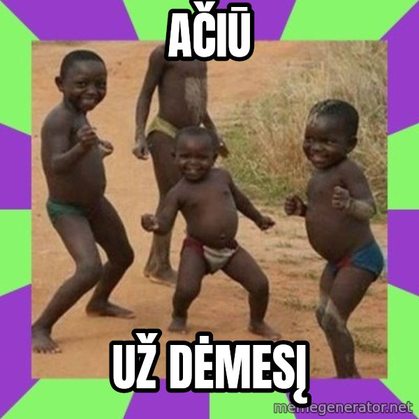 african kids dancing meme: AČIŪ / UŽ DĖMESĮ