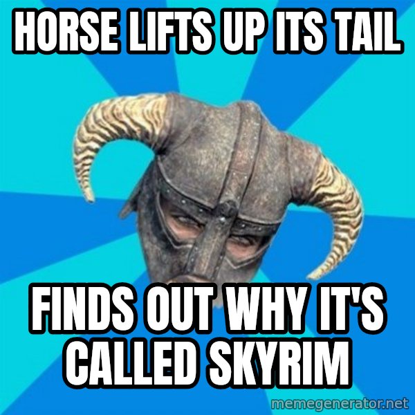 skyrim stan meme: horse lifts up its tail / finds out why it's called skyrim