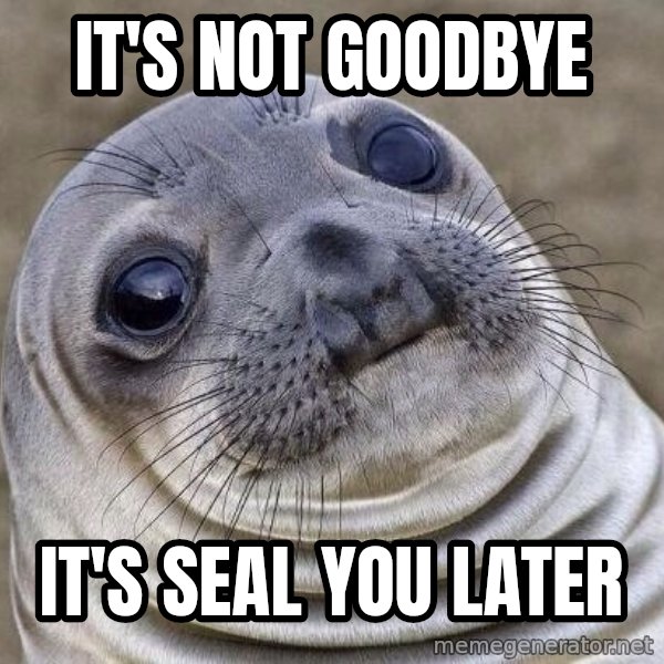 Awkward Seal meme: It's not goodbye / It's seal you later