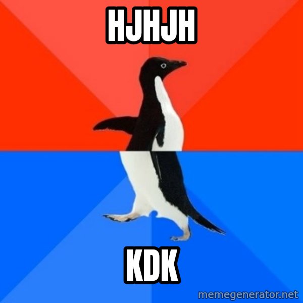 Socially Awesome Awkward Penguin meme: hjhjh / kdk