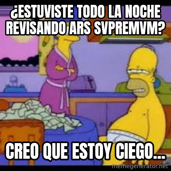 Homero Simpson creo que estoy ciego meme: ¿estuviste todo la noche revisando ars svpremvm? / creo que estoy ciego...