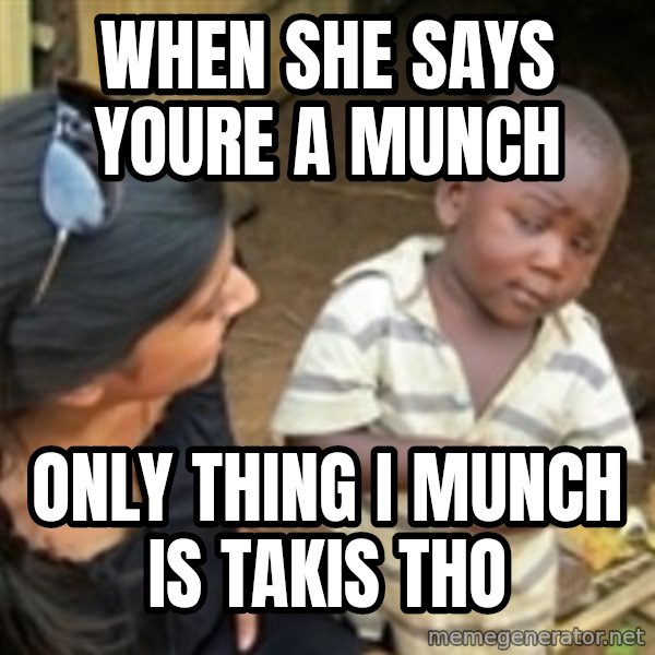 Skeptical african kid  meme: when she says youre a munch / only thing i munch is takis tho