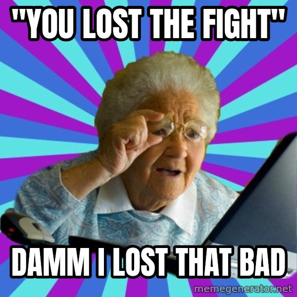 old lady meme: "you lost the fight" / Damm i lost that bad