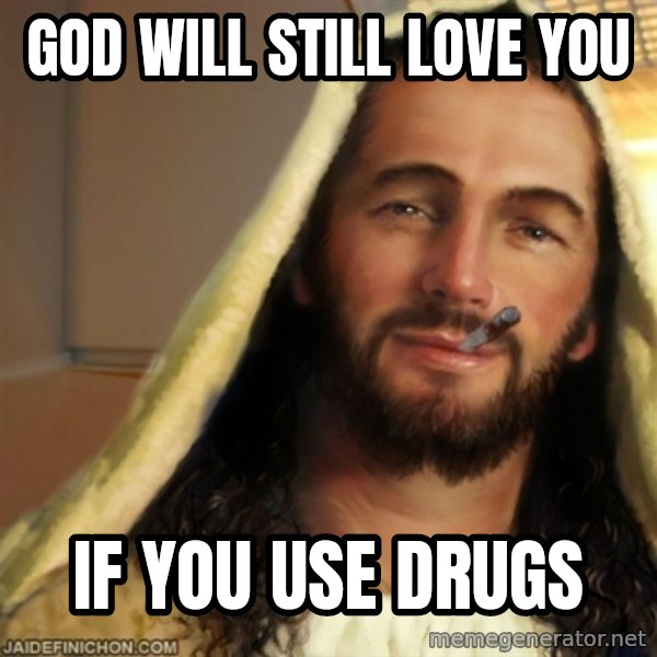 Good Guy Jesus meme: god will still love you / if you use drugs