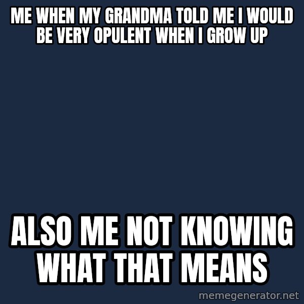 Bad Luck Brian meme: Me when my grandma told me i would be very opulent when i grow up / Also me not knowing what that means