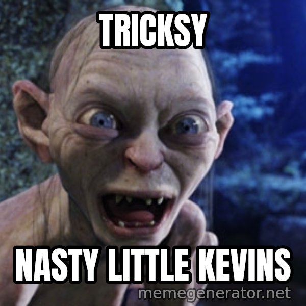Lotr Gollum meme: Tricksy / Nasty little kevins