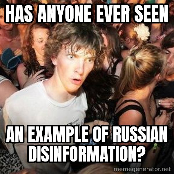 Sudden Realization Ralph meme: has anyone ever seen / an example of russian disinformation?