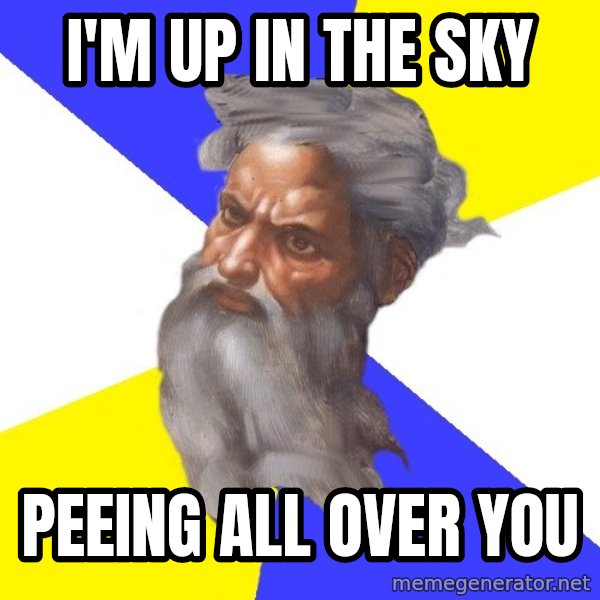 God meme: i'm up in the sky / peeing all over you
