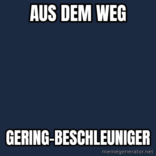 robert geiss meme: Aus dem Weg / Gering-Beschleuniger