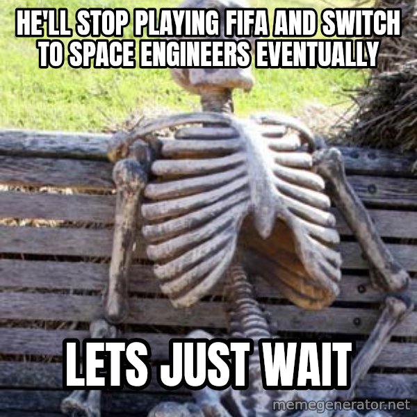 Waiting Skeleton meme: HE'LL STOP PLAYING FIFA AND SWITCH TO SPACE ENGINEERS EVENTUALLY / Lets JUST WAIT
