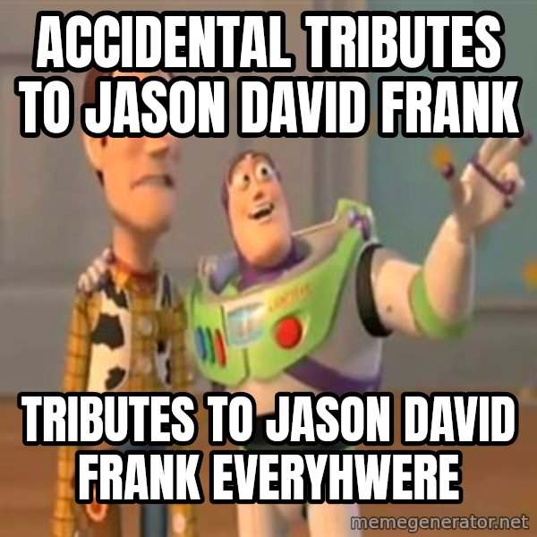 X, X Everywhere  meme: Accidental tributes to Jason David Frank / Tributes to Jason David Frank everyhwere