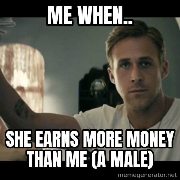 ryan gosling hey girl meme: me When.. / She earns more money than me (a male)