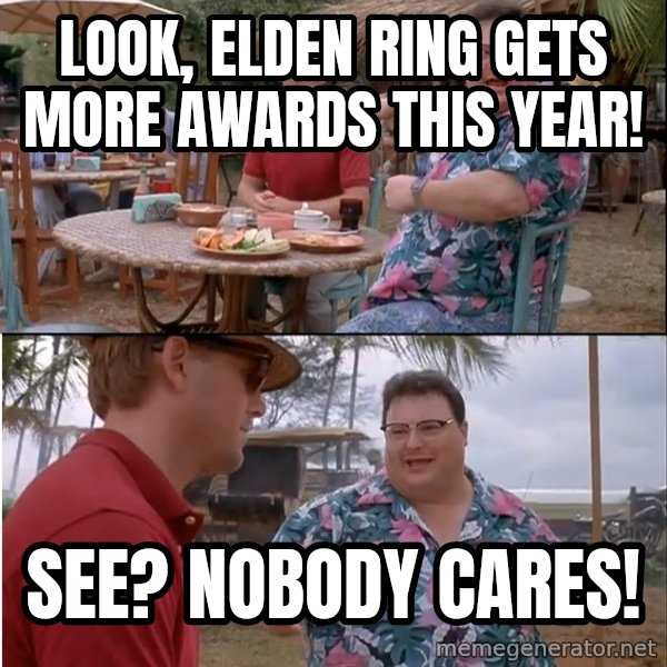 See? Nobody Cares meme: Look, Elden Ring gets more awards this year! / See? Nobody cares!