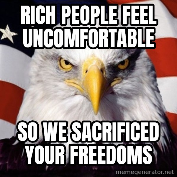 American Pride Eagle meme: rich people feel uncomfortable / so we sacrificed your freedoms