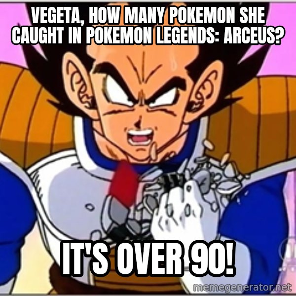Over 9000 meme: Vegeta, how many Pokemon she caught in Pokemon Legends: Arceus? / It's over 90!