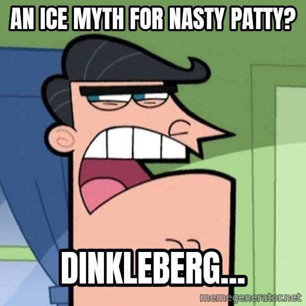 Dinkleberg meme: An ice myth for Nasty Patty? / Dinkleberg...