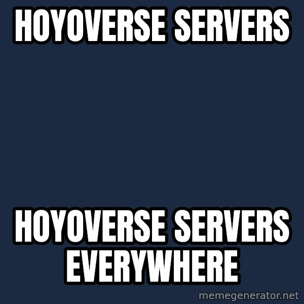 X, X Everywhere  meme: Hoyoverse servers / Hoyoverse servers everywhere