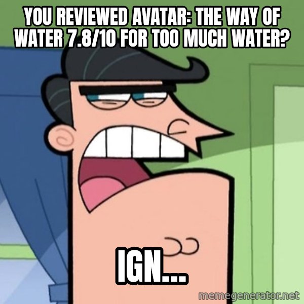 Dinkleberg meme: You reviewed Avatar: The Way of Water 7.8/10 for too much water? / IGN...