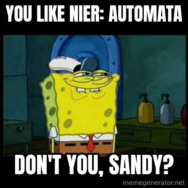 Don't you, Squidward? meme: You like Nier: Automata / Don't you, Sandy?