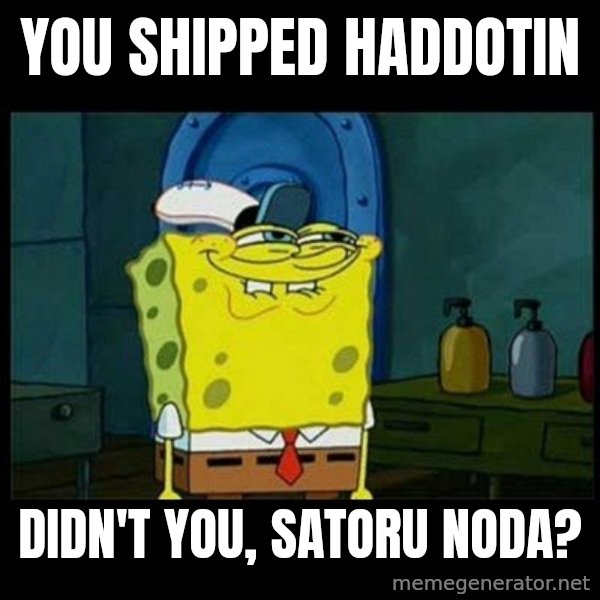Don't you, Squidward? meme: You shipped Haddotin / Didn't you, Satoru Noda?