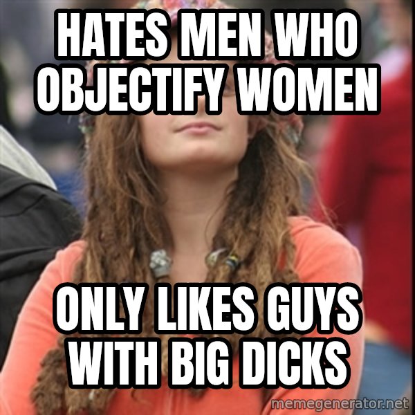 College Liberal meme: Hates men who objectify women / only likes guys with big dicks