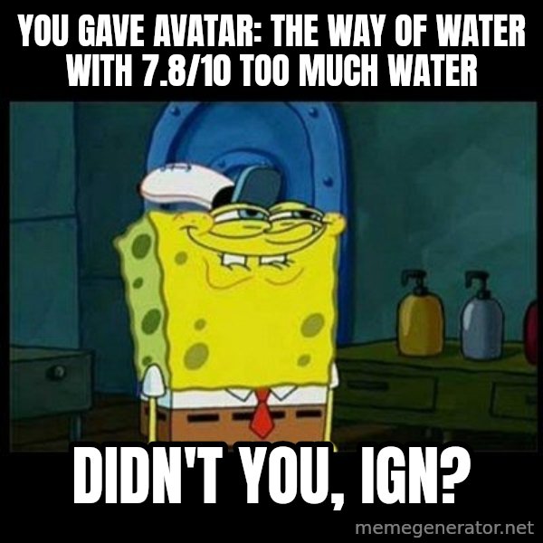 Don't you, Squidward? meme: You gave Avatar: The Way of Water with 7.8/10 too much water / Didn't you, IGN?
