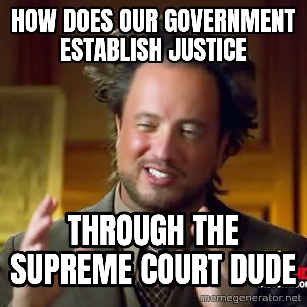 Ancient Aliens meme: How does our government establish justice / Through the supreme court dude
