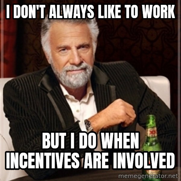 Dos Equis Guy gives advice meme: I DON'T ALWAYS LIKE TO WORK / BUt I DO WHEN INCENTIVES ARE INVOLVED