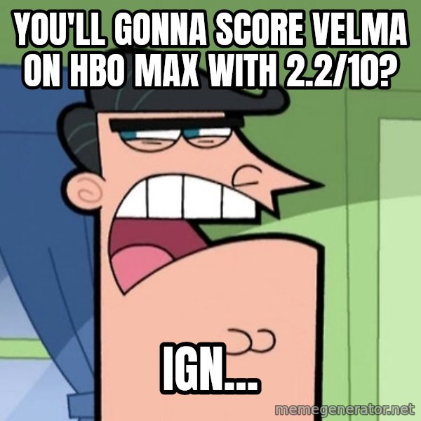 Dinkleberg meme: You'll gonna score Velma on HBO Max with 2.2/10? / IGN...