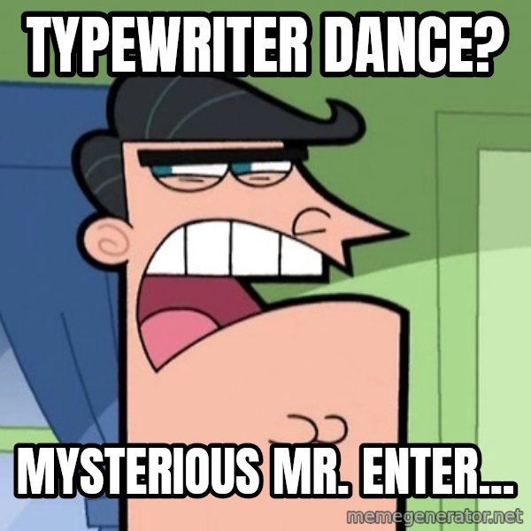 Dinkleberg meme: Typewriter dance? / Mysterious Mr. Enter...