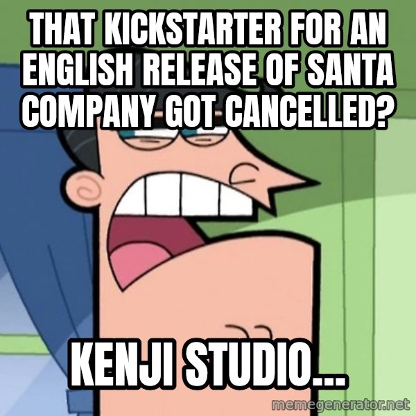 Dinkleberg meme: That Kickstarter for an English release of Santa Company got cancelled? / Kenji Studio...