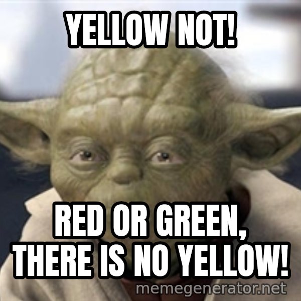 Master Yoda meme: Yellow not! / Red or green, there is no yellow!
