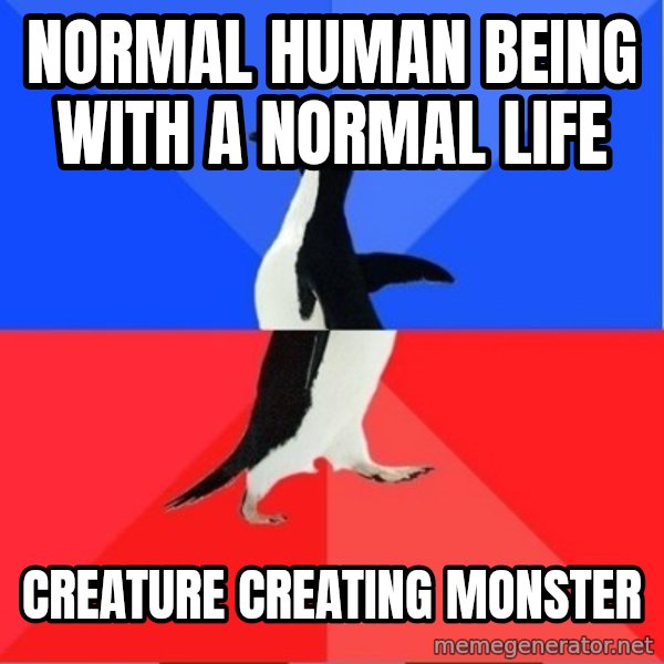 Socially Awesome Awkward Penguin meme: normal human being with a normal life / CREATURE CREATING MONSTER