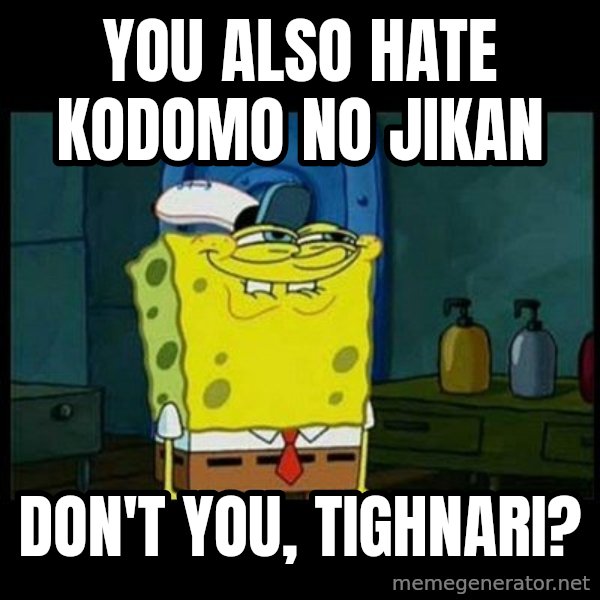 Don't you, Squidward? meme: You also hate Kodomo no Jikan / don't you, Tighnari?
