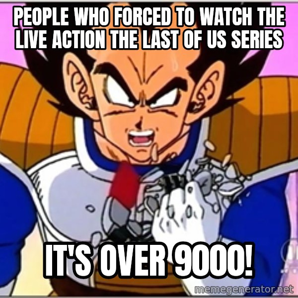 Over 9000 meme: People who forced to watch the live action The Last of Us series / it's over 9000!