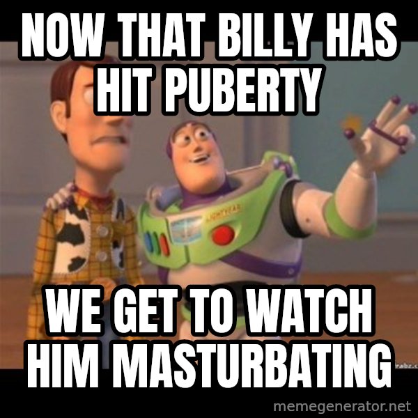 Buzz lightyear meme fixd meme: now that billy has hit puberty / we get to watch him masturbating