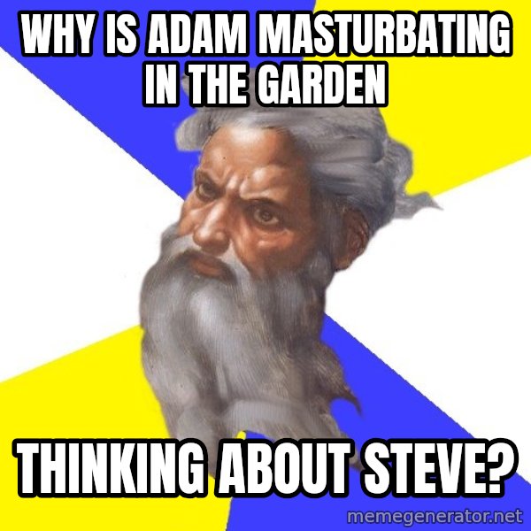 God meme: why is adam masturbating in the garden / thinking about steve?